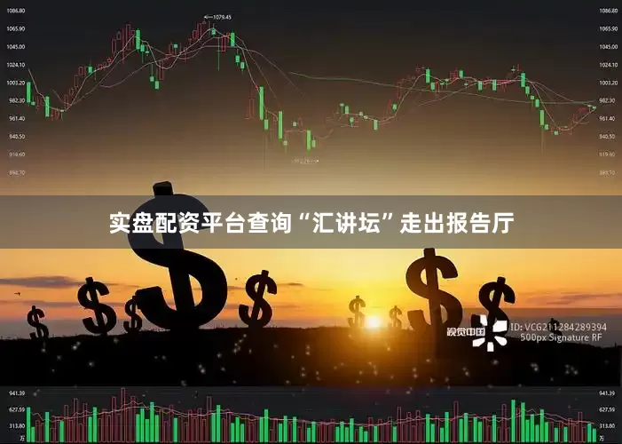 实盘配资平台查询“汇讲坛”走出报告厅