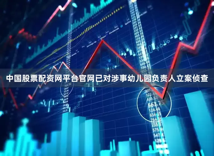 中国股票配资网平台官网已对涉事幼儿园负责人立案侦查