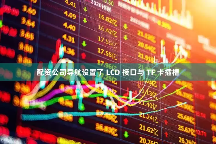 配资公司导航设置了 LCD 接口与 TF 卡插槽