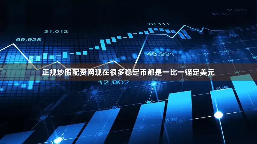 正规炒股配资网现在很多稳定币都是一比一锚定美元