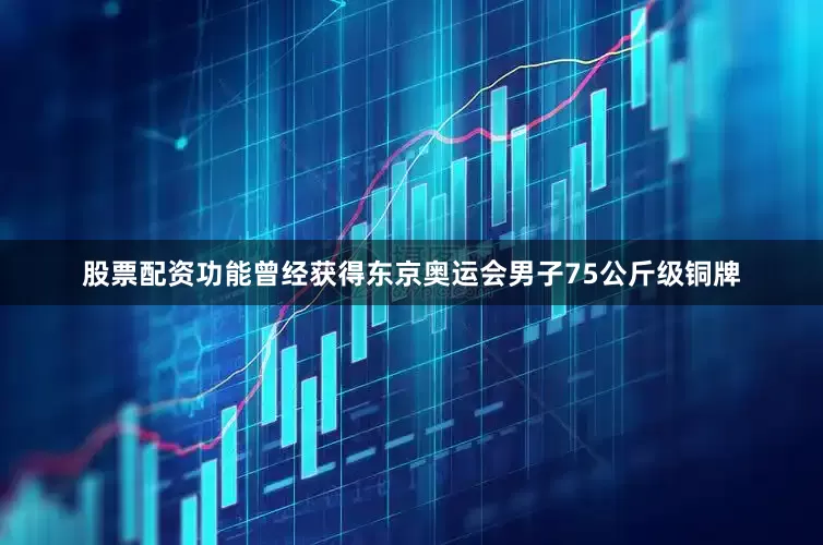 股票配资功能曾经获得东京奥运会男子75公斤级铜牌