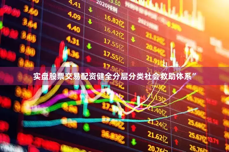 实盘股票交易配资健全分层分类社会救助体系”