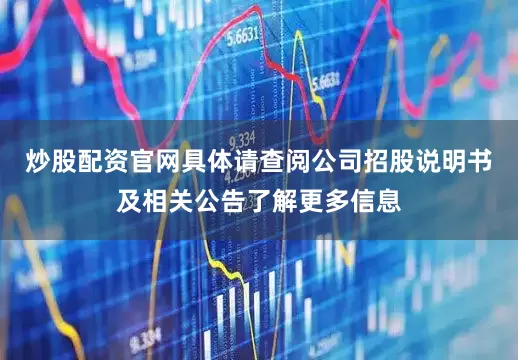 炒股配资官网具体请查阅公司招股说明书及相关公告了解更多信息
