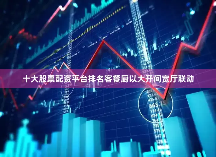 十大股票配资平台排名客餐厨以大开间宽厅联动