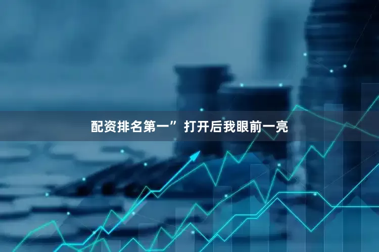 配资排名第一” 打开后我眼前一亮