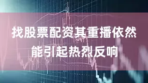 找股票配资其重播依然能引起热烈反响