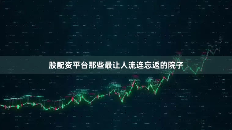 股配资平台那些最让人流连忘返的院子