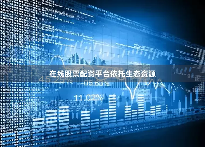 在线股票配资平台依托生态资源