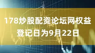 178炒股配资论坛网权益登记日为9月22日